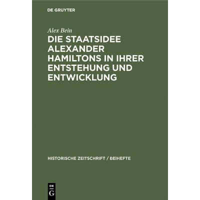 Die Staatsidee Alexander Hamiltons in Ihrer Entstehung Und Entwicklung - (Historische Zeitschrift / Beihefte) by  Alex Bein (Hardcover)