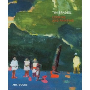 Tim Braden: Looking and Painting - (Paperback) - 1 of 1