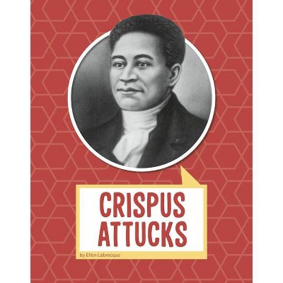 Crispus Attucks - (Biographies) by  Ellen Labrecque (Hardcover)