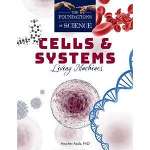 Cells and Systems - (The Foundations of Science) by  Heather Ayala (Paperback) - 1 of 1
