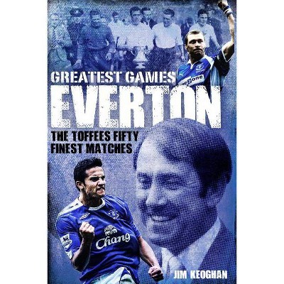 Everton Greatest Games - by  Jim Keoghan (Hardcover)