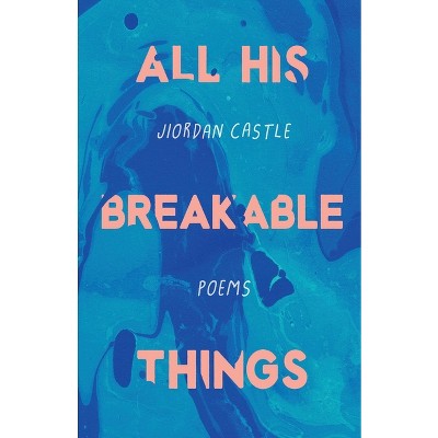 All His Breakable Things - by  Jiordan Castle (Paperback)