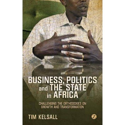 Business, Politics, and the State in Africa - by  Tim Kelsall (Paperback)