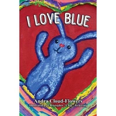 I Love Blue - by  Andra Cloud-Flowers (Paperback)