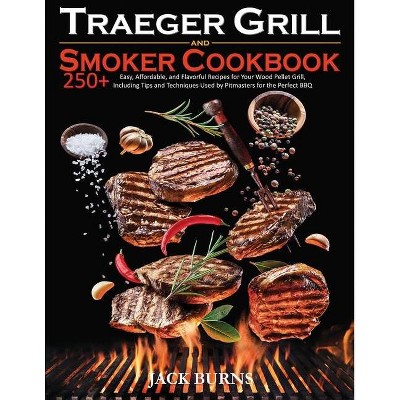 Traeger Grill and Smoker Cookbook - by  Jack Burns (Paperback)