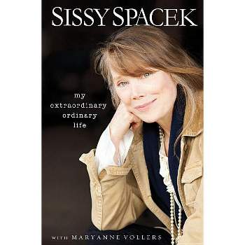 My Extraordinary Ordinary Life - by  Sissy Spacek & Mary Anne Vollers (Hardcover)