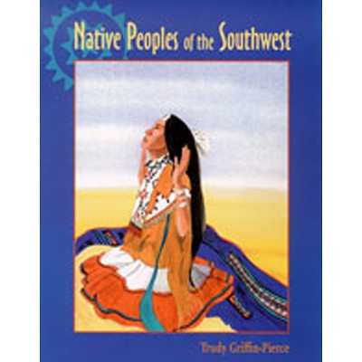 Native Peoples of the Southwest - by  Trudy Griffin-Pierce (Paperback)