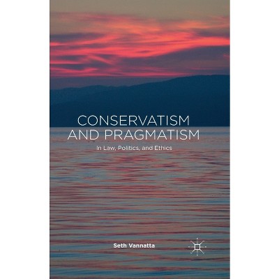 Conservatism and Pragmatism - by  S Vannatta (Paperback)