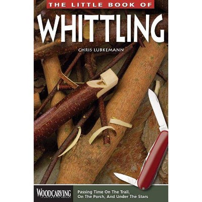 The Little Book of Whittling - (Woodcarving Illustrated Books) by  Chris Lubkemann (Paperback)