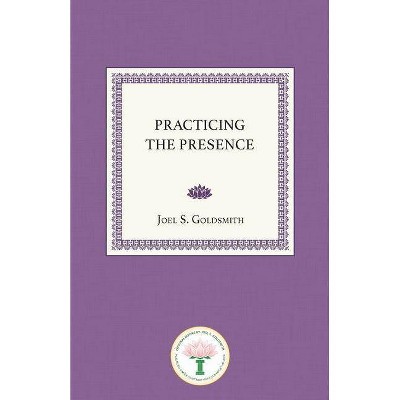 Practicing the Presence - by  Joel S Goldsmith (Paperback)