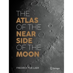 The Atlas of the Near Side of the Moon - by  Fredrick Toe Laer (Hardcover) - 1 of 1