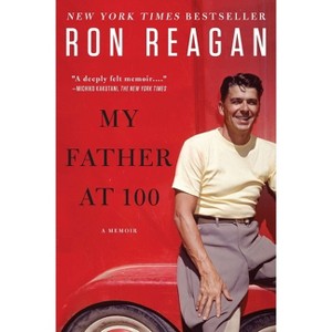 My Father at 100 - by  Ron Reagan (Paperback) - 1 of 1