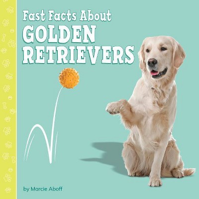 Fast Facts about Golden Retrievers - (Fast Facts about Dogs) by  Marcie Aboff (Hardcover)