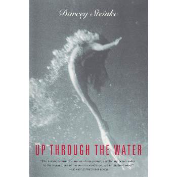 Up Through the Water - by  Darcey Steinke (Paperback)