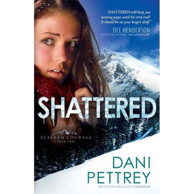 Shattered - (Alaskan Courage) by  Dani Pettrey (Paperback)