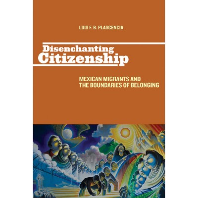 Disenchanting Citizenship - (Latinidad: Transnational Cultures in the United States) by  Luis F B Plascencia (Paperback)