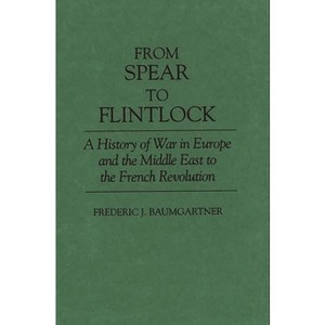 From Spear to Flintlock - by  Frederic J Prof Baumgartner (Hardcover) - 1 of 1