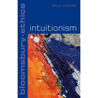 Intuitionism - (Bloomsbury Ethics) by  David Kaspar (Paperback)