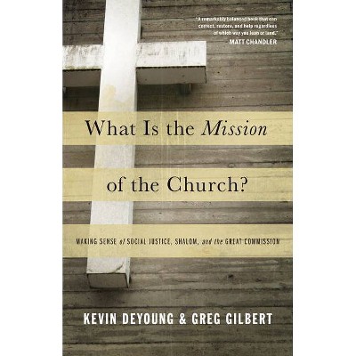 What Is the Mission of the Church? - by  Kevin DeYoung & Greg Gilbert (Paperback)