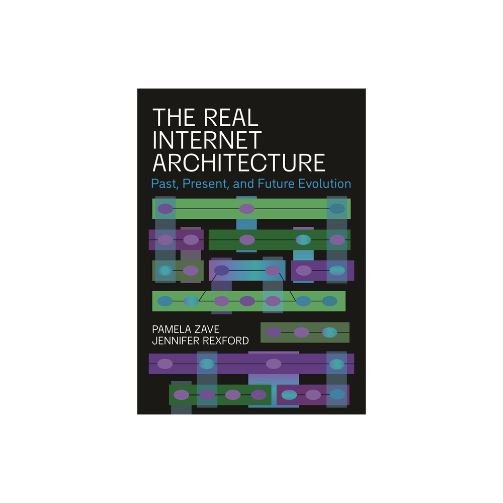 The Real Internet Architecture - by Pamela Zave & Jennifer Rexford (Paperback)
