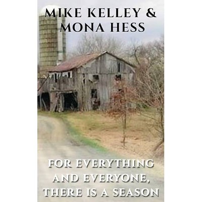 For Everything and Everyone, There is a Season - by  Mike Kelley (Hardcover)