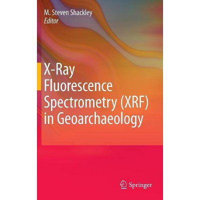 X-Ray Fluorescence Spectrometry (XRF) in Geoarchaeology - by  M Steven Shackley (Hardcover)