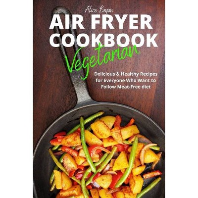 Vegetarian Airfryer Cookbook - by  Alice Bryan (Paperback)