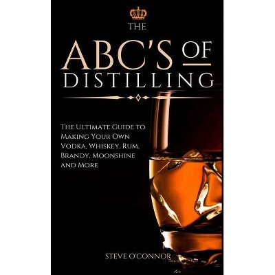 The ABC'S of Distilling - by  Steve O'Connor (Hardcover)