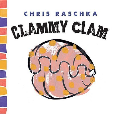 Clammy Clam - (Thingy Things) by  Chris Raschka (Hardcover)