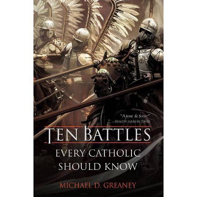 Ten Battles Every Catholic Should Know - by  Michael D Greaney (Hardcover)