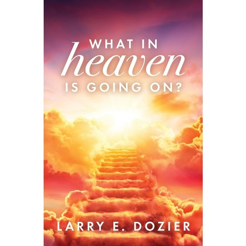 What In Heaven Is Going On? - by  Larry E Dozier (Paperback) - image 1 of 1