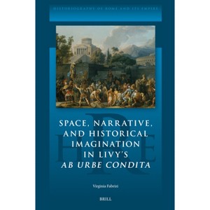 Space, Narrative, and Historical Imagination in Livy's AB Urbe Condita - (Historiography of Rome and Its Empire) by  Virginia Fabrizi (Hardcover) - 1 of 1