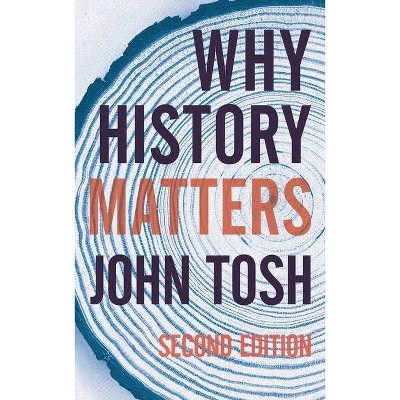 Why History Matters - 2nd Edition by  John Tosh (Hardcover)