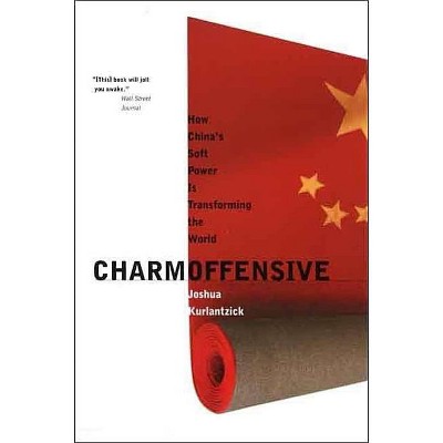 Charm Offensive - (New Republic Book) by  Joshua Kurlantzick (Paperback)