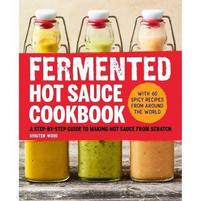 Fermented Hot Sauce Cookbook - by  Kristen Wood (Paperback)