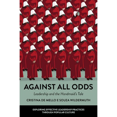 Against All Odds - (Exploring Effective Leadership Practices Through Popular Culture) by  Cristina de Mello E Souza Wildermuth (Paperback)