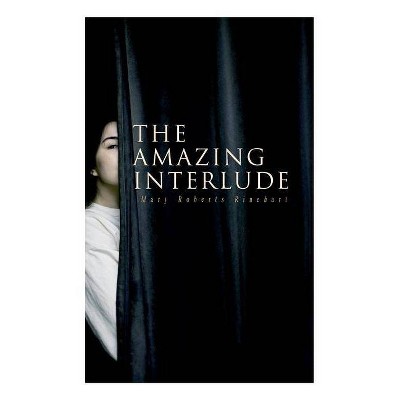 The Amazing Interlude - by  Mary Roberts Rinehart (Paperback)