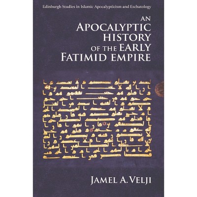 An Apocalyptic History of the Early Fatimid Empire - (Edinburgh Studies in Islamic Apocalypticism and Eschatology) by  Jamel Velji (Paperback)