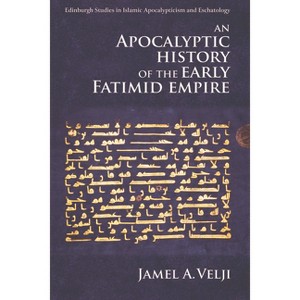 An Apocalyptic History of the Early Fatimid Empire - (Edinburgh Studies in Islamic Apocalypticism and Eschatology) by  Jamel Velji (Paperback) - 1 of 1