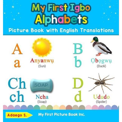 My First Igbo Alphabets Picture Book with English Translations - (Teach & Learn Basic Igbo Words for Children) by  Adaego S (Hardcover)