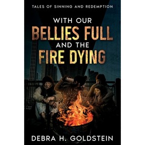 With Our Bellies Full and the Fire Dying - by  Debra H Goldstein (Paperback) - 1 of 1