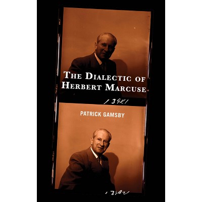 The Dialectic of Herbert Marcuse - (The Frankfurt School in New Times) by  Patrick Gamsby (Hardcover)