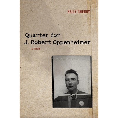 Quartet for J. Robert Oppenheimer - (Sea Cliff Fund) by  Kelly Cherry (Paperback)