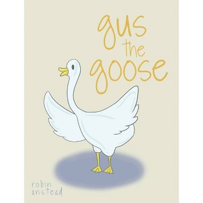 Gus the Goose - by  Robin Anstead (Hardcover)