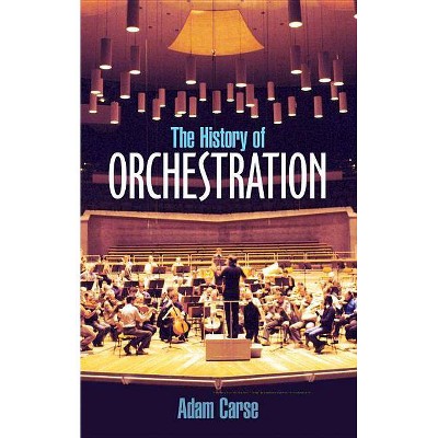 The History of Orchestration - (Dover Books on Music) by  Adam Carse (Paperback)