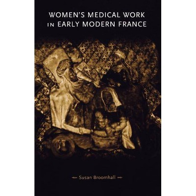 Women's Medical Work in Early Modern France - (Gender in History) by  Susan Broomhall (Paperback)