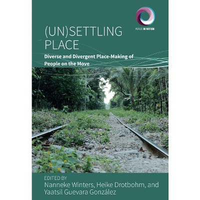 (Un)Settling Place - (Worlds in Motion) by  Nanneke Winters & Heike Drotbohm & Yaatsil Guevara González (Hardcover)