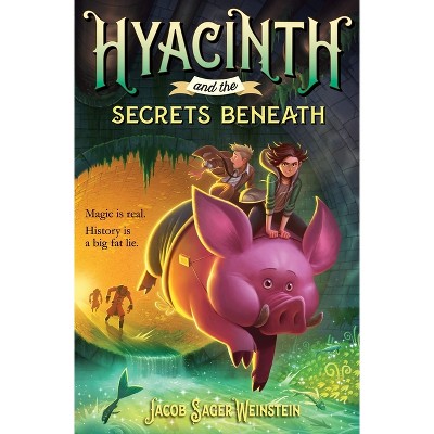 Hyacinth and the Secrets Beneath - by  Jacob Sager Weinstein (Paperback)
