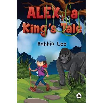 Alex, A King's Tale - by  Robbin Lee (Paperback)