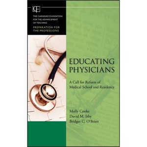 Educating Physicians - (Jossey-Bass/Carnegie Foundation for the Advancement of Teach) by  Molly Cooke & David M Irby & Bridget C O'Brien (Hardcover) - 1 of 1